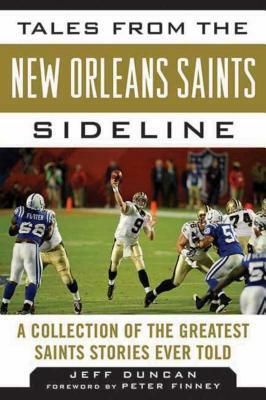 Tales from the New Orleans Saints Sideline: A Collection of the Greatest Saints Stories Ever Told by Jeff Duncan