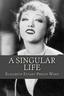 A Singular Life by Elizabeth Stuart Phelps Ward