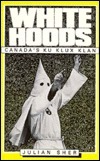 White Hoods: The Ku Klux Clan in Canada by Julian Sher