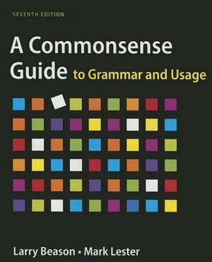A Commonsense Guide to Grammar and Usage by Larry Beason, Mark Lester