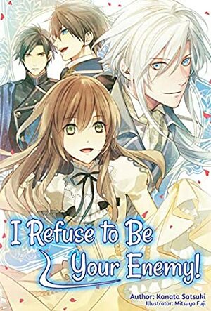 I Refuse to Be Your Enemy! Volume 1 by Kanata Satsuki