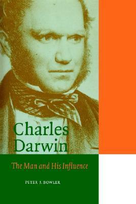 Charles Darwin: The Man and His Influence by Peter J. Bowler