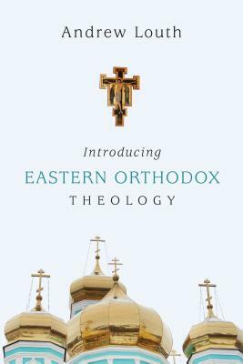 Introducing Eastern Orthodox Theology by Andrew Louth