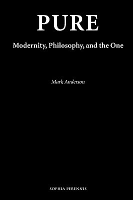 Pure: Modernity, Philosophy, and the One by Mark Anderson