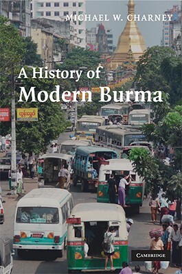 A History of Modern Burma by Michael W. Charney