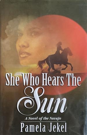 She Who Hears The Sun by Pamela Jekel