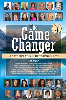 The Game Changer - Vol. 4: Inspirational Stories That Changed Lives by Kimberly Hobscheid, Kathleen Kent, Ali Lankerani