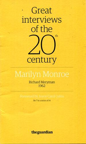 Great interviews of the 20th century: Marilyn Monroe by Marilyn Monroe, Richard Meryman