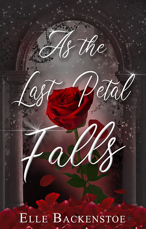 As The Last Petal Falls by Elle Backenstoe