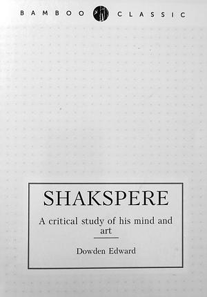 Shakspere. A critical study of his mind and art by Edward Dowden
