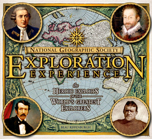 National Geographic Society Exploration Experience: The Heroic Exploits of the World's Greatest Explorers by Beau Riffenburgh