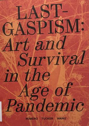 Lastgaspism: Art and Survival in the Age of Pandemic by Anthony Romero, Dan S. Wang, Daniel Tucker