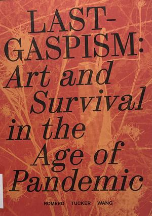 Lastgaspism: Art and Survival in the Age of Pandemic by Dan S. Wang, Anthony Romero, Daniel Tucker