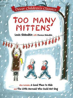 Too Many Mittens / A Good Place to Hide / The Little Mermaid Who Could Not Sing by Louis Slobodkin, Florence Slobodkin