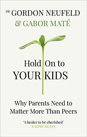 Hold On To Your Kids by Gabor Maté, Gordon Neufeld, Gordon Neufeld