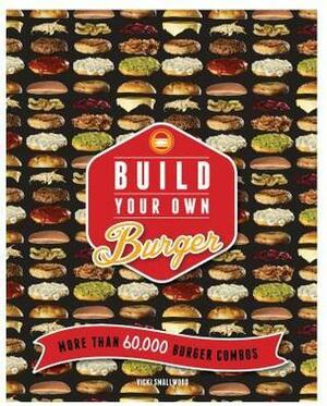 Build Your Own Burger: More Than 60,000 Burger Combos by Vicki Smallwood, Robin Haywood