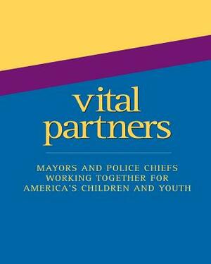 Vital Partners: Mayors and Police Chiefs Working Together for America's Children and Youth by U. S. Department of Justice