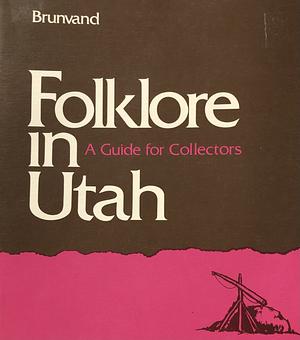 Folklore in Utah: A Guide for Collectors by Jan Harold Brunvand