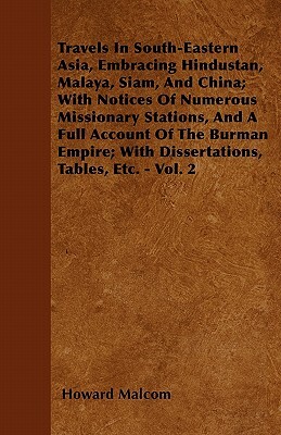 Travels In South-Eastern Asia, Embracing Hindustan, Malaya, Siam, And China; With Notices Of Numerous Missionary Stations, And A Full Account Of The B by Howard Malcom