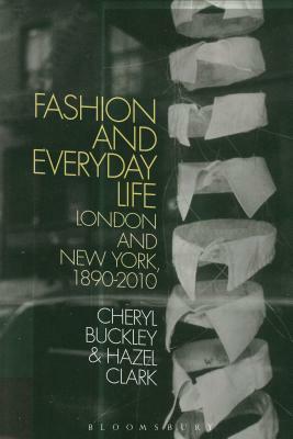 Fashion and Everyday Life: London and New York by Hazel Clark, Cheryl Buckley