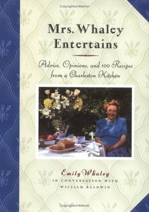 Mrs. Whaley Entertains: Advice, Opinions, and 100 Recipes from a Charleston Kitchen by William P. Baldwin III, Emily Whaley