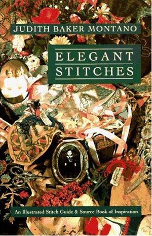 Elegant Stitches: An Illustrated Stitch Guide & Source Book of Inspiration by Judith Baker Montano