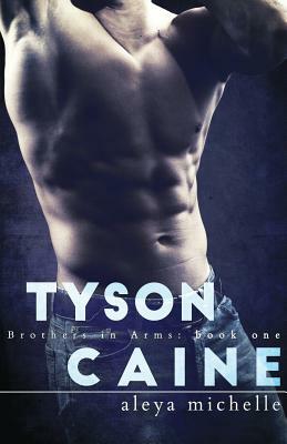 Tyson Caine: Brothers in arms - Book 1 by Aleya Michelle