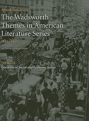 The Wadsworth Themes American Literature Series, 1865-1915 Theme 10: Questions of Social and Economic Justice by Jay Parini, Alfred Bendixen