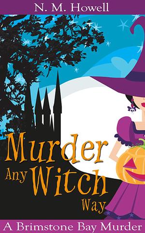 Murder Any Witch Way: A Brimstone Bay Murder by N. M. Howell, N. M. Howell