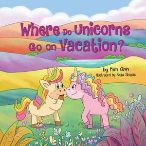 Where Do Unicorns Go on Vacation? by Kim Ann