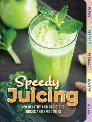 Speedy Juicing: 120 Healthy and Delicious Juices and Smoothies: 120 Healthy and Delicious Juices and Smoothies by Cider Mill Press