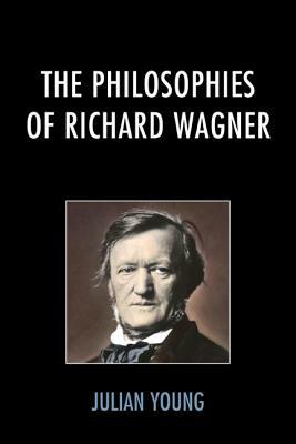 The Philosophies of Richard Wagner by Julian Young