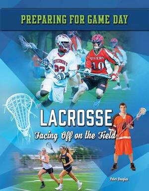 Lacrosse: Facing Off on the Field by Peter Douglas