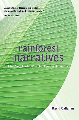 Rainforest Narratives: The Work of Janette Turner Hospital by David Callahan