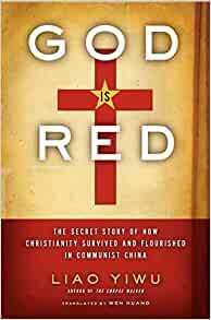 God is Red: The Secret Story of How Christianity Survived and Flourished in Communist China by Liao Yiwu