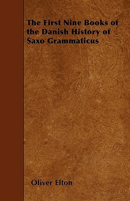 The First Nine Books of the Danish History of Saxo Grammaticus by Oliver Elton