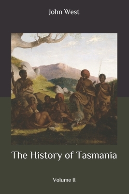 The History of Tasmania: Volume II by John West