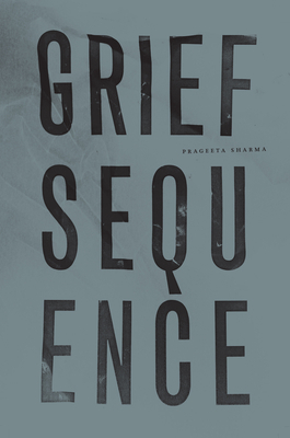 Grief Sequence by Prageeta Sharma