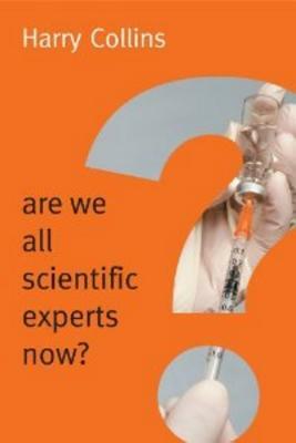 Are We All Scientific Experts Now? by Harry Collins