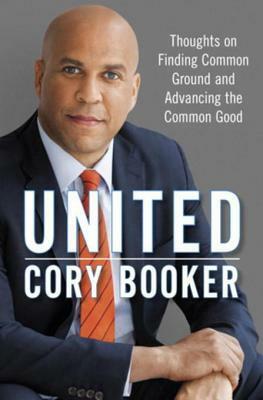 United: Thoughts on Finding Common Ground and Advancing the Common Good by Cory Booker
