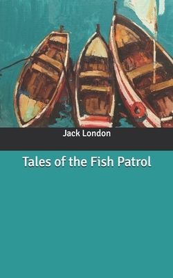 Tales of the Fish Patrol by Jack London