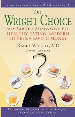 The Wright Choice: Your Family's Prescription For Healthy Eating, Modern Fitness and Saving Money by Randy Wright MD, David Tabatsky