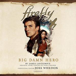 Firefly: Big Damn Hero: Firefly, Book 1 by James Lovegrove