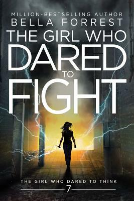 The Girl Who Dared to Think 7: The Girl Who Dared to Fight by Bella Forrest