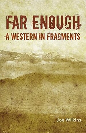 Far Enough: A Western in Fragments by Joe Wilkins