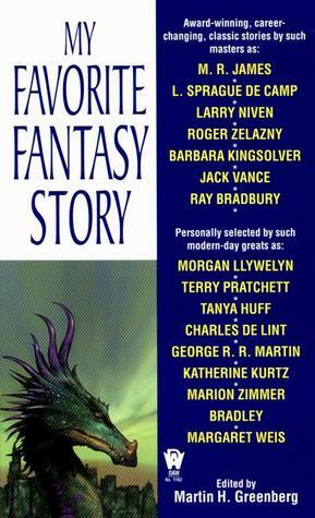 My Favorite Fantasy Story by Jack Vance, James D. Macdonald, Jean Ingelow, Poul Anderson, Various, Margaret Weis, Fred Saberhagen, Charles Dickens, Manly Wade Wellman, Rick Hautala, Elisabeth Waters, M. John Harrison, M.R. James, Mickey Zucker Reichert, Andre Norton, Marion Zimmer Bradley, Robert Bloch, L. Sprague de Camp, Gene Wolfe, Charles de Lint, Matthew Costello, R.A. Lafferty, Katherine Kurtz, Neil Gaiman, Robert Silverberg, Michelle Sagara West, George R.R. Martin, Morgan Llywelyn, Roger Zelazny, Debra Doyle, Martin H. Greenberg, Barbara Kingsolver