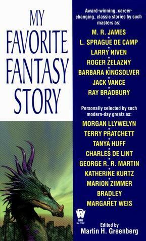 My Favorite Fantasy Story by Jack Vance, James D. Macdonald, Jean Ingelow, Poul Anderson, Various, Margaret Weis, M.R. James, Fred Saberhagen, Charles Dickens, Manly Wade Wellman, Rick Hautala, Elisabeth Waters, M. John Harrison, Mickey Zucker Reichert, Andre Norton, Marion Zimmer Bradley, Robert Bloch, L. Sprague de Camp, Gene Wolfe, Charles de Lint, Matthew Costello, R.A. Lafferty, Katherine Kurtz, Neil Gaiman, Robert Silverberg, Michelle Sagara West, George R.R. Martin, Morgan Llywelyn, Roger Zelazny, Debra Doyle, Martin H. Greenberg, Barbara Kingsolver