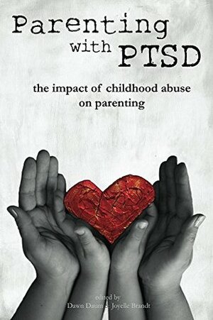 Parenting with PTSD: the impact of childhood abuse on parenting by Joyelle Brandt, Dawn Daum