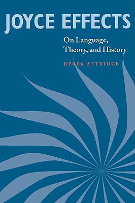 Joyce Effects: On Language, Theory, and History by Derek Attridge