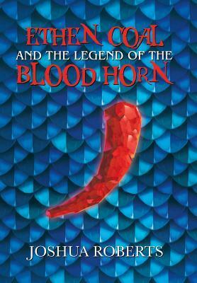 Ethen Coal and the Legend of the Blood Horn by Joshua Roberts